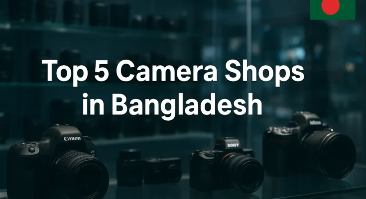 Top 5 Camera Shops in Bangladesh